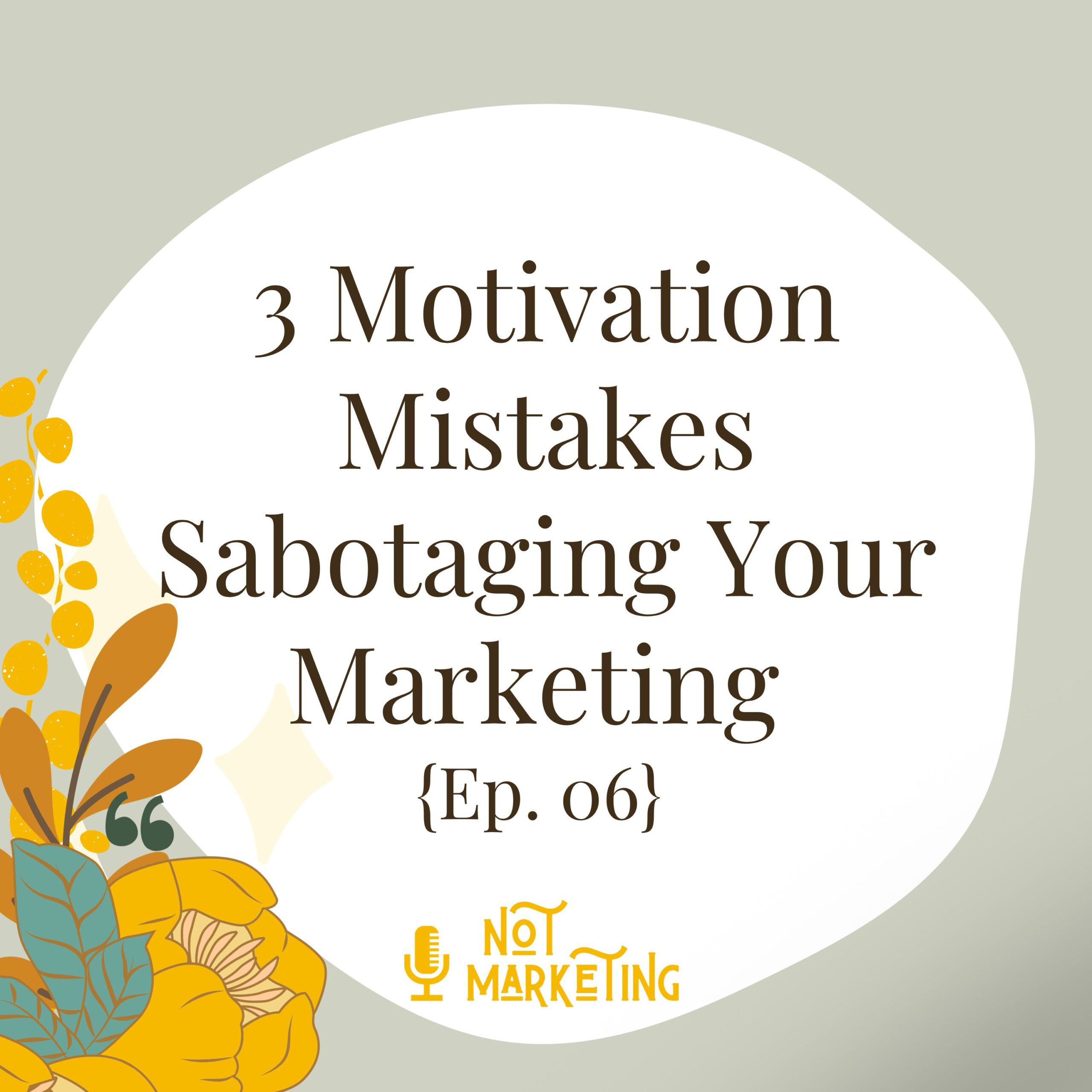 3 Motivation Mistakes Sabotaging Your Marketing Ep.06
