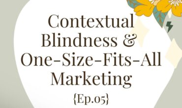 Contextual Blindness & One-Size-Fits-All Marketing